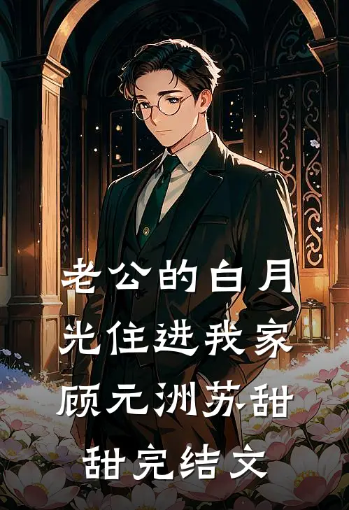 老公的白月光住进我家顾元洲苏甜甜完结文
