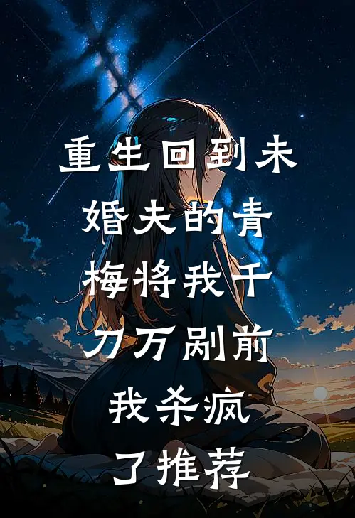 重生回到未婚夫的青梅将我千刀万剐前，我杀疯了推荐