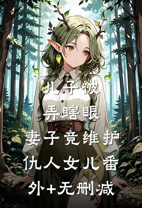 儿子被弄瞎眼，妻子竟维护仇人女儿番外+无删减
