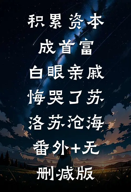 积累资本成首富，白眼亲戚悔哭了苏洛苏沧海:番外+无删减版
