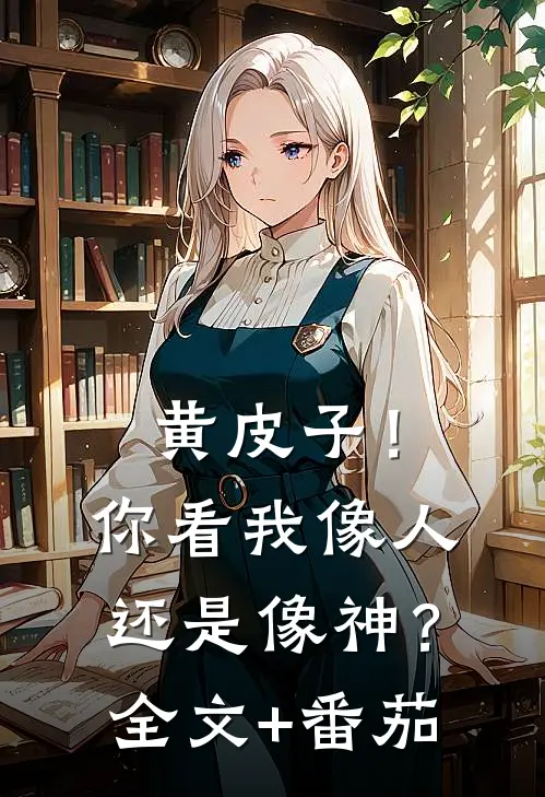 黄皮子！你看我像人还是像神？全文+番茄