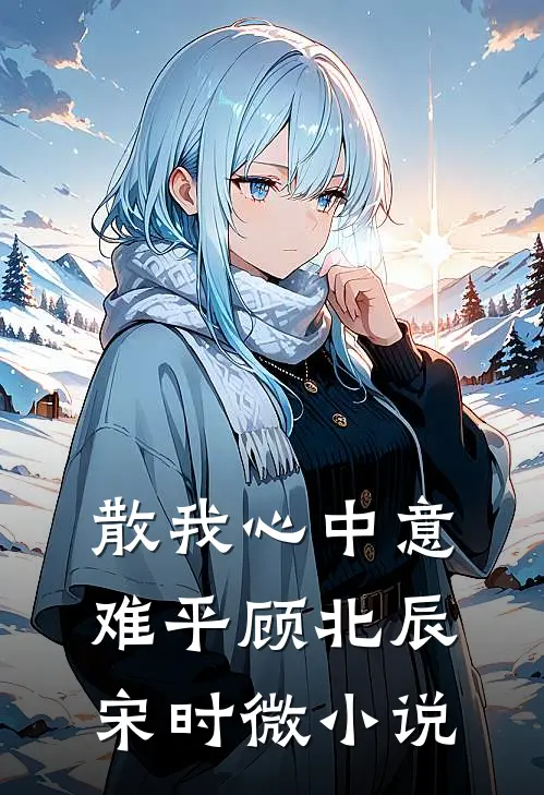 散我心中意难平顾北辰宋时微小说