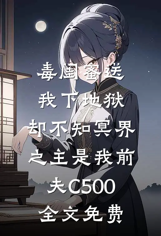 毒闺蜜送我下地狱，却不知冥界之主是我前夫C500全文免费