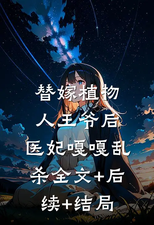 替嫁植物人王爷后，医妃嘎嘎乱杀全文+后续+结局