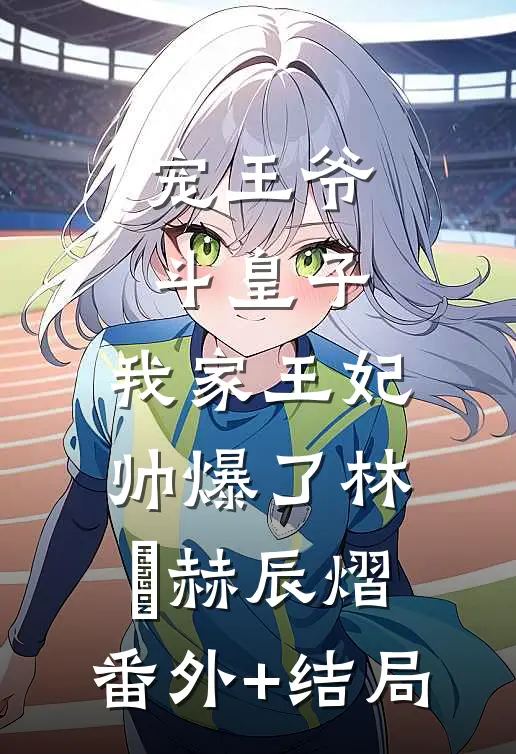 宠王爷，斗皇子，我家王妃帅爆了林玥赫辰熠:(番外)+(结局)