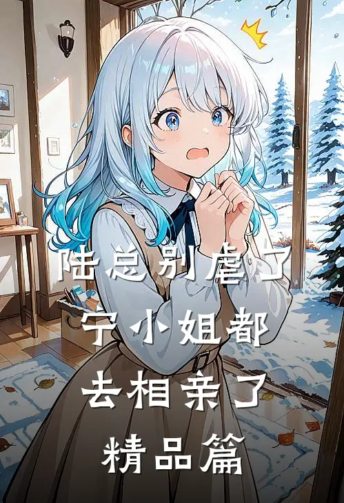 陆总别虐了，宁小姐都去相亲了精品篇