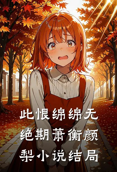 此恨绵绵无绝期萧衡颜梨小说结局