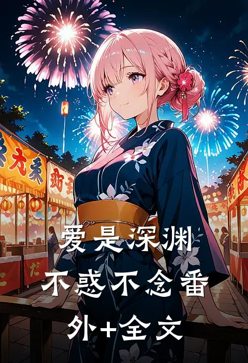 爱是深渊，不惑不念(番外)+(全文)