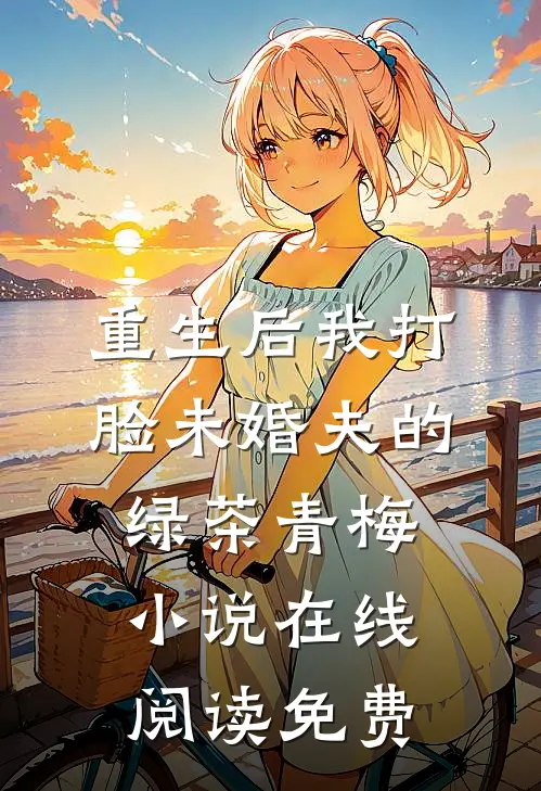 重生后我打脸未婚夫的绿茶青梅小说在线阅读免费
