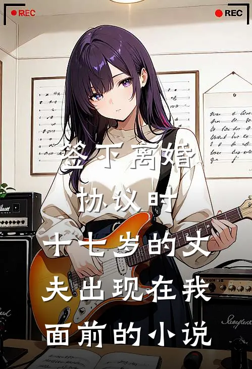 签下离婚协议时，十七岁的丈夫出现在我面前的小说