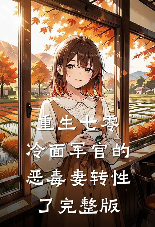 重生七零，冷面军官的恶毒妻转性了完整版