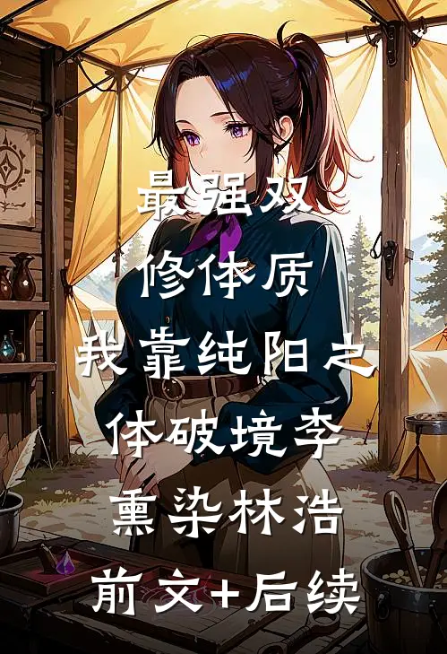 最强双修体质：我靠纯阳之体破境李熏染林浩:前文+后续
