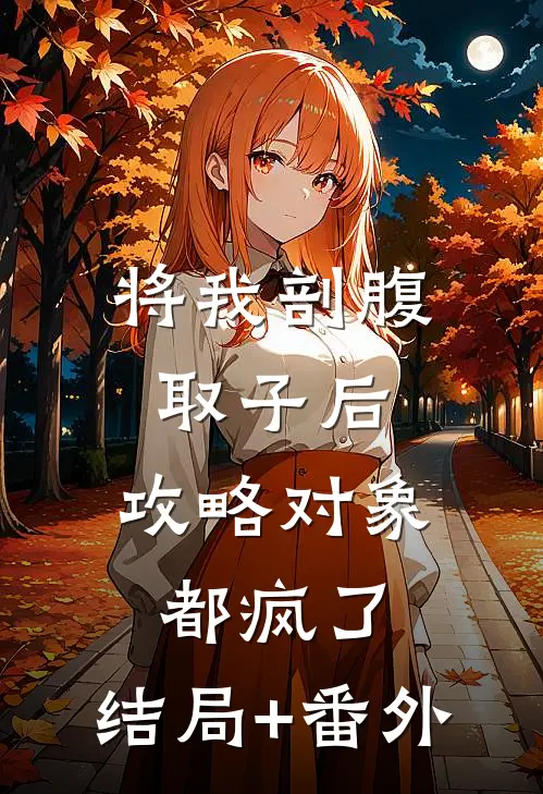 将我剖腹取子后，攻略对象都疯了:结局+番外