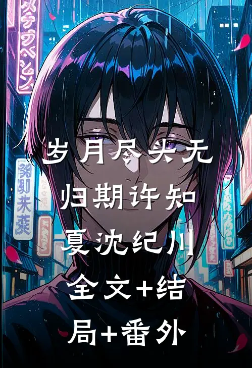 岁月尽头无归期许知夏沈纪川全文+结局+番外