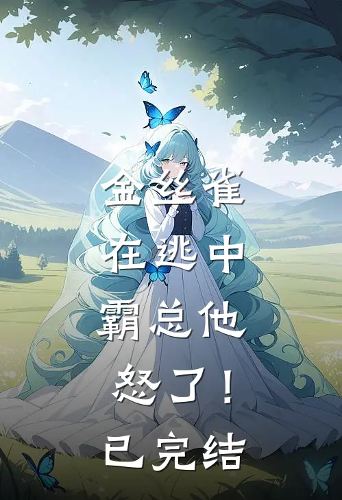金丝雀在逃中，霸总他怒了！已完结