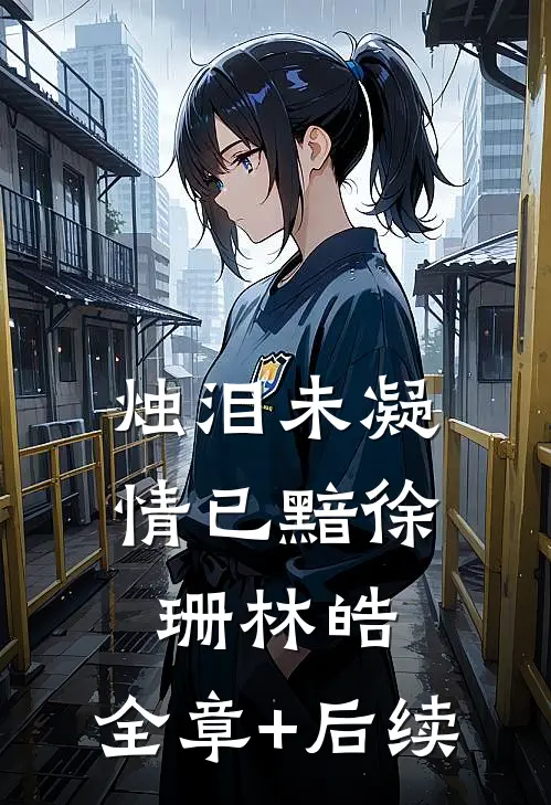 烛泪未凝情已黯徐珊林皓:全章+后续