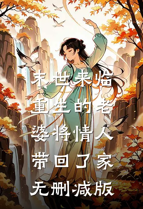 末世来临，重生的老婆将情人带回了家无删减版