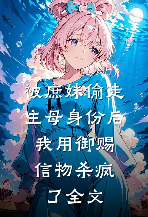 被庶妹偷走主母身份后，我用御赐信物杀疯了全文
