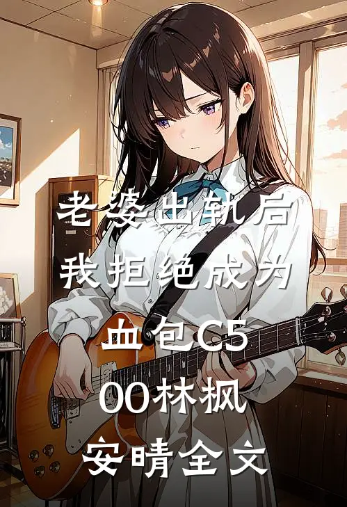 老婆出轨后我拒绝成为血包C500林枫安晴全文