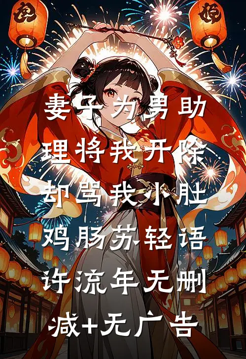 妻子为男助理将我开除，却骂我小肚鸡肠苏轻语许流年无删减+无广告