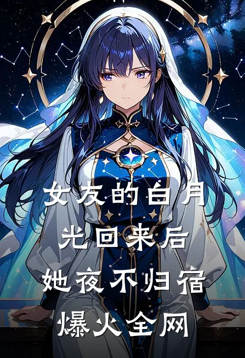 女友的白月光回来后，她夜不归宿爆火全网