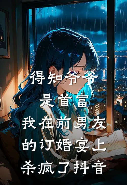 得知爷爷是首富，我在前男友的订婚宴上杀疯了抖音