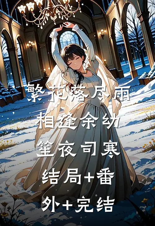 繁花落尽雨相逢余幼笙夜司寒结局+番外+完结