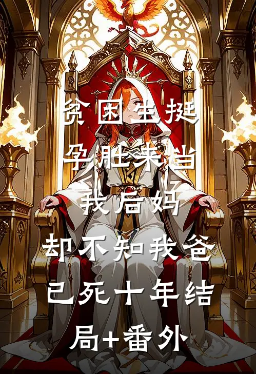 贫困生挺孕肚来当我后妈，却不知我爸已死十年结局+番外