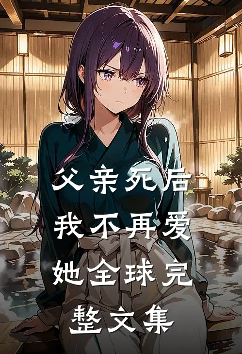 父亲死后，我不再爱她全球完整文集