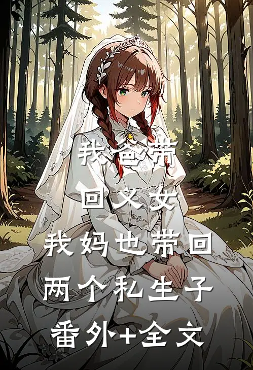 我爸带回义女，我妈也带回两个私生子:(番外)+(全文)