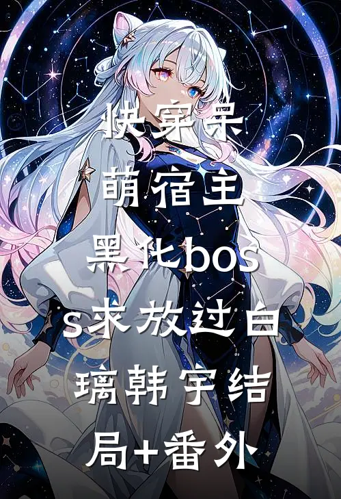 快穿呆萌宿主：黑化boss求放过白璃韩宇结局+番外