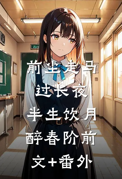 前尘走马过长夜，半生饮月醉春阶前文+番外