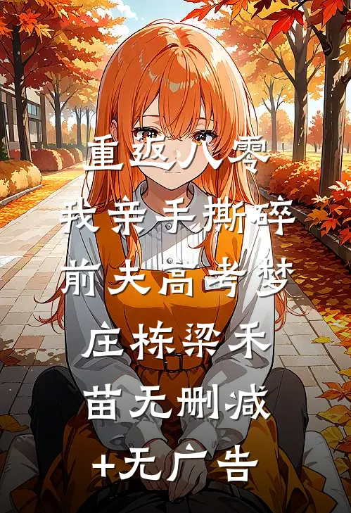 重返八零，我亲手撕碎前夫高考梦庄栋梁禾苗无删减+无广告
