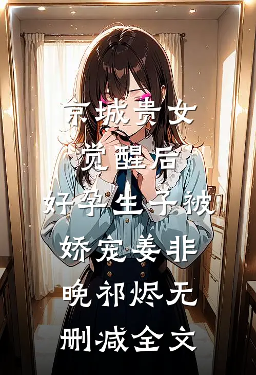 京城贵女觉醒后，好孕生子被娇宠姜非晚祁烬无删减全文
