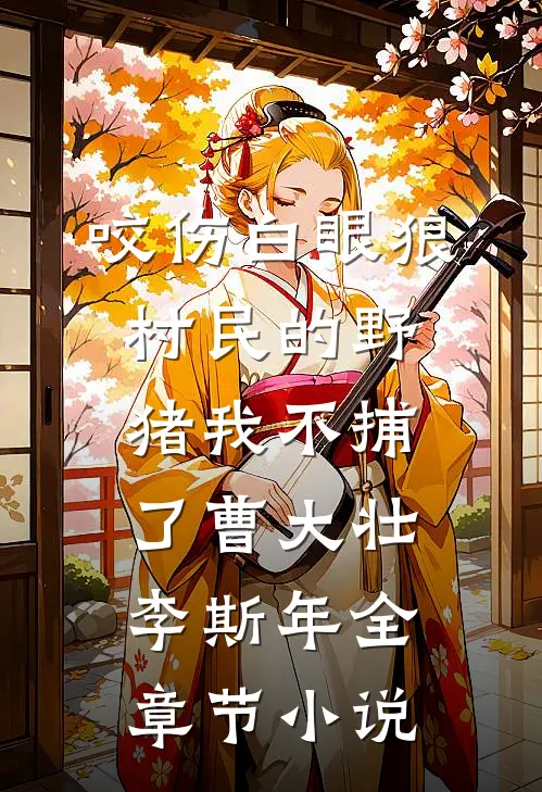 咬伤白眼狼村民的野猪我不捕了曹大壮李斯年全章节小说