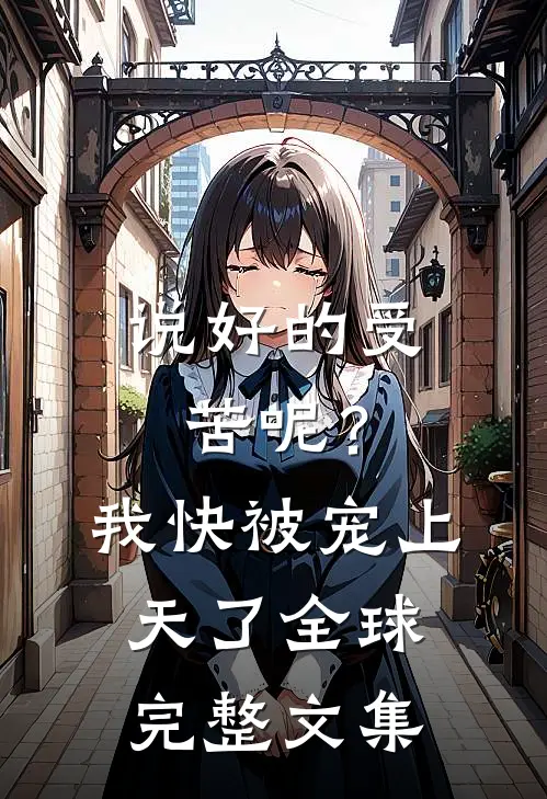 说好的受苦呢？我快被宠上天了全球完整文集