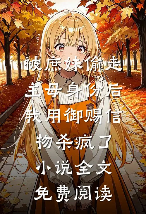 被庶妹偷走主母身份后，我用御赐信物杀疯了小说全文免费阅读