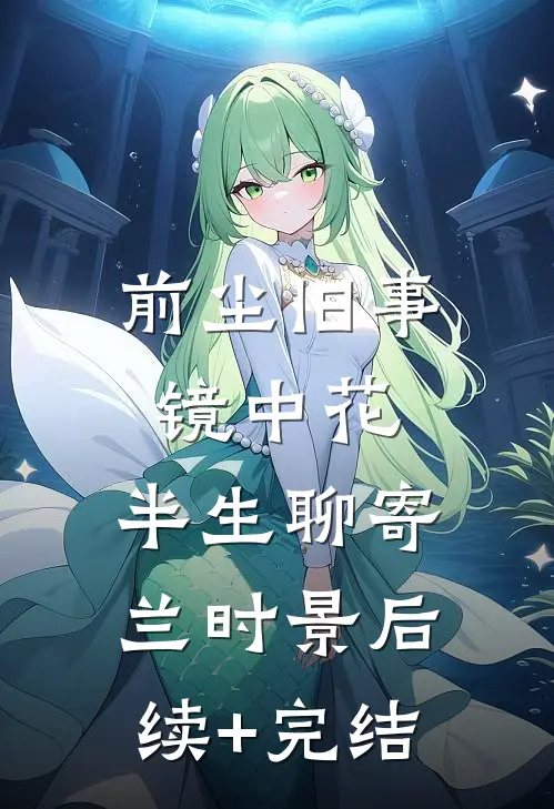 前尘旧事镜中花，半生聊寄兰时景后续+完结