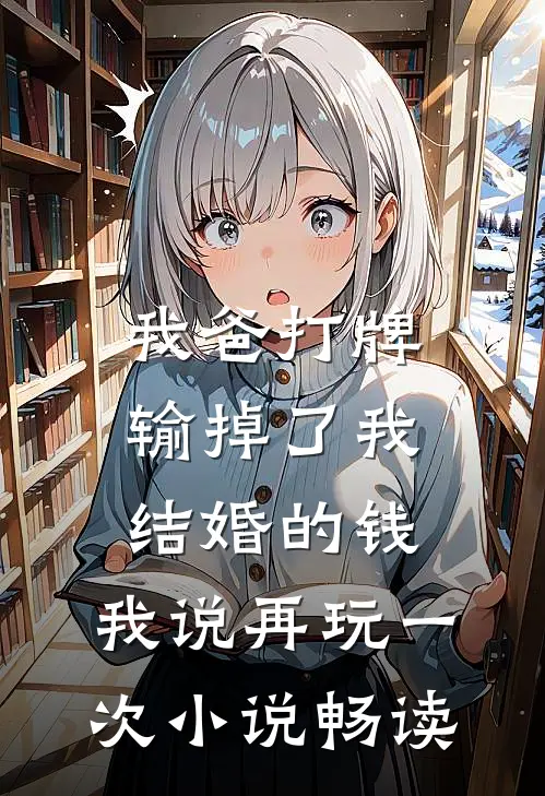我爸打牌输掉了我结婚的钱，我说再玩一次小说畅读