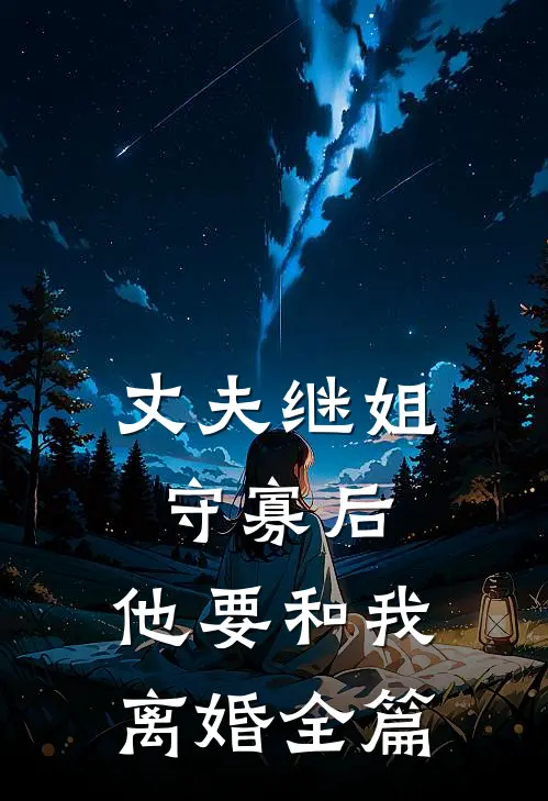 丈夫继姐守寡后，他要和我离婚全篇