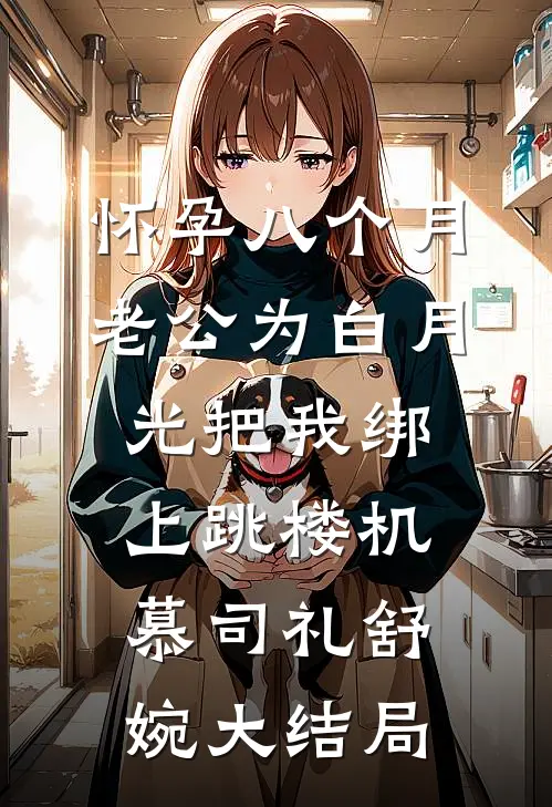 怀孕八个月，老公为白月光把我绑上跳楼机慕司礼舒婉大结局