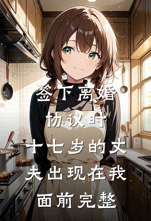 签下离婚协议时，十七岁的丈夫出现在我面前完整