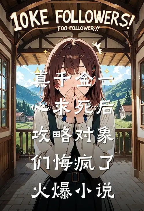 真千金一心求死后，攻略对象们悔疯了火爆小说