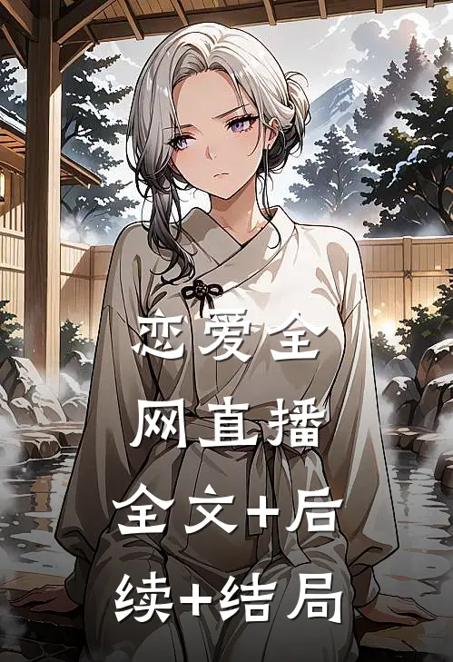 恋爱全网直播:全文+后续+结局