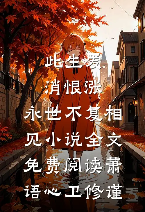 此生爱消恨涨，永世不复相见小说全文免费阅读萧语心卫修谨