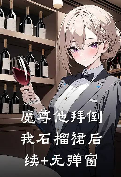 魔尊他拜倒我石榴裙后续+无弹窗