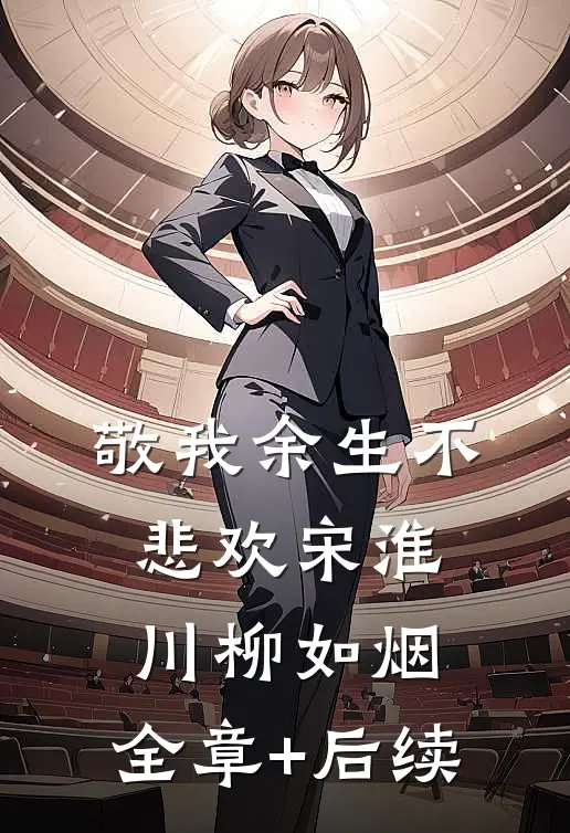 敬我余生不悲欢宋淮川柳如烟:全章+后续