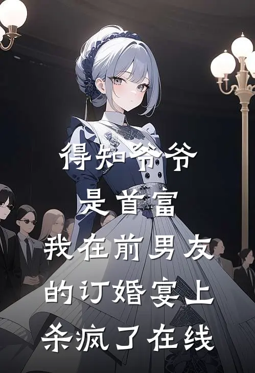 得知爷爷是首富，我在前男友的订婚宴上杀疯了在线