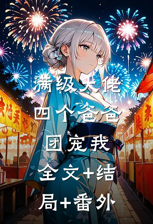 满级大佬，四个爸爸团宠我:全文+结局+番外