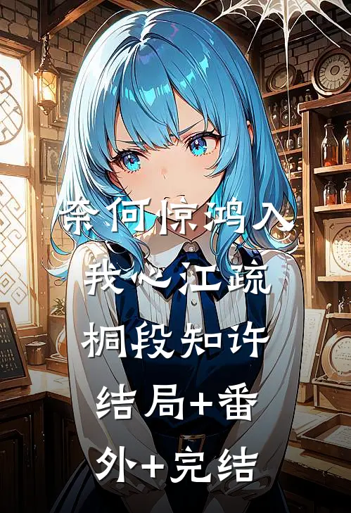 奈何惊鸿入我心江疏桐段知许结局+番外+完结